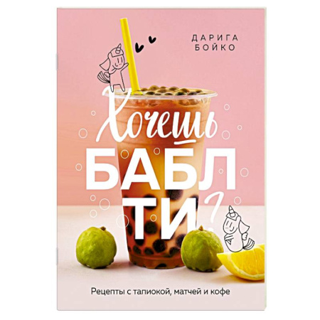 Чай. Кофе. Безалкогольные напитки, книга Хочешь бабл ти? Рецепты с тапиокой, матчей и кофе купить по скидке