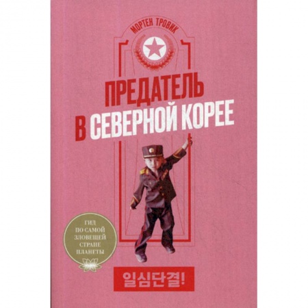 Спецслужбы, спецназ, разведка, книга Предатель в Северной Корее. Гид по самой зловещей стране планеты купить по скидке