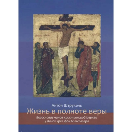 Католичество (католицизм), книга Жизнь в полноте веры. Богословие чинов христианской Церкви у Ханса Урса фон Бальтазара купить по скидке