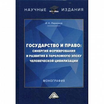 Государство и право: синергия формирования и развития в переломную эпоху человеческой цивилизации. Монография