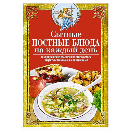 Православная кулинария, книга Сытные постные блюда на каждый день. Традиции православного постного стола. Рецепты старинные и современные купить по скидке