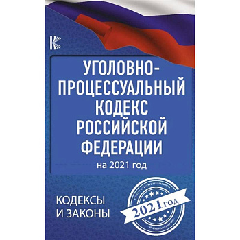 Уголовно-процессуальный кодекс Российской Федерации на 2021 год