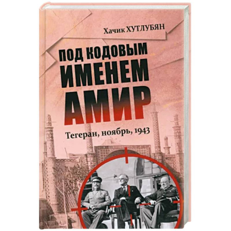 СССР до 1945 г., книга Под кодовым именем Амир. Тегеран, ноябрь, 1943 купить по скидке