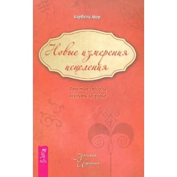 Новые измерения исцеления. Простые способы вернуть здоровье