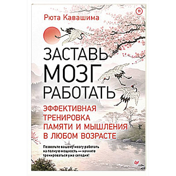 Заставь мозг работать. Эффективная тренировка памяти и мышления в любом возрасте
