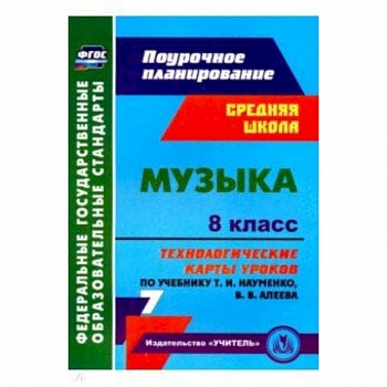 Музыка. 8 класс. Технологические карты уроков по учебнику Т.И.Науменко, В.В.Алеева