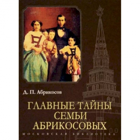 Мемуары, биографии бизнесменов, книга Главные тайны семьи Абрикосовых купить по скидке