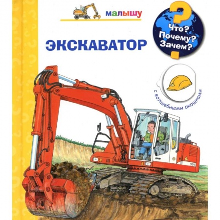 Знакомство с миром, развитие малыша, книга Что? Почему? Зачем? Малышу. Экскаватор (с волшебными окошками) купить по скидке
