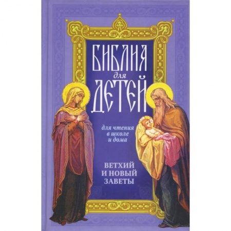 Религиозная литература для детей, книга Библия для детей: Священная история в простых рассказах для чтения в школе и дома, Ветхий и Новый Заветы купить по скидке