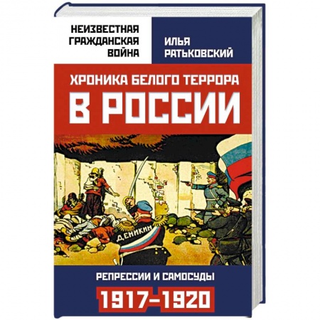 Гражданская война в России (1918-1920), книга Хроника белого террора в России. Репрессии и самосуды (1917-1920 гг.) купить по скидке