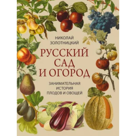 Плодовые и ягодные культуры, книга Русский сад и огород. Занимательная история плодов и овощей купить по скидке