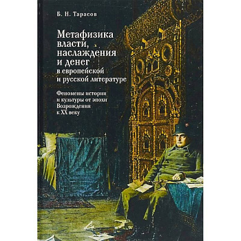 Метафизика власти, наслаждения и денег в европейской и русской литературе. Феномены истории и культуры от эпохи Возрождения к XX веку
