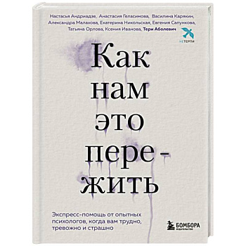 Как нам это пережить. Экспресс-помощь от опытных психологов, когда вам трудно, тревожно и страшно