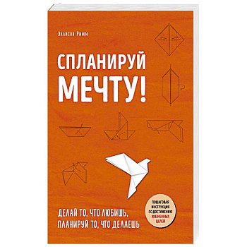 Спланируй мечту. Пошаговая инструкция по достижению жизненных целей