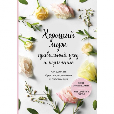 Психология отношений, книга Хороший муж: правильный уход и кормление. Как сделать брак гармоничным и счастливым купить по скидке