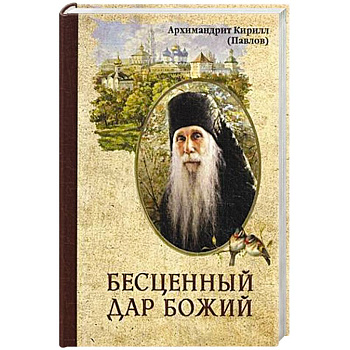 Бесценный дар Божий. Архимандрит Павлов К.