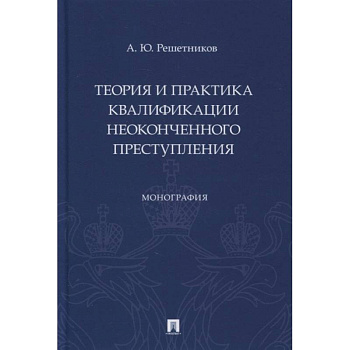 Теория и практика квалификации неоконченного преступления.Монография