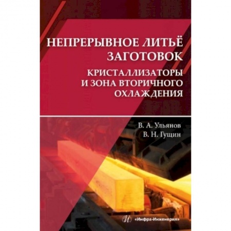 Энергетика. Электротехника, книга Непрерывное литье заготовок. Кристаллизаторы и зона вторичного охлаждения: Учебное пособие купить по скидке
