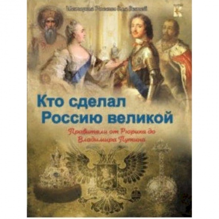 История России, книга Кто сделал Россию Великой. Правители от Рюрика до Владимира Путина купить по скидке