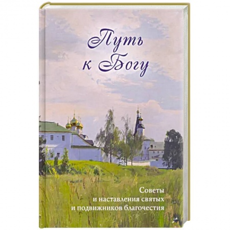 Жития русских святых, жизнеописания церковных деятелей, книга Путь к Богу. Советы и наставления святых купить по скидке