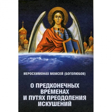 Богослужебные издания, книга О предконечных временах и путях преодоления искушений. Моисей (Боголюбов), иеросхимонах купить по скидке