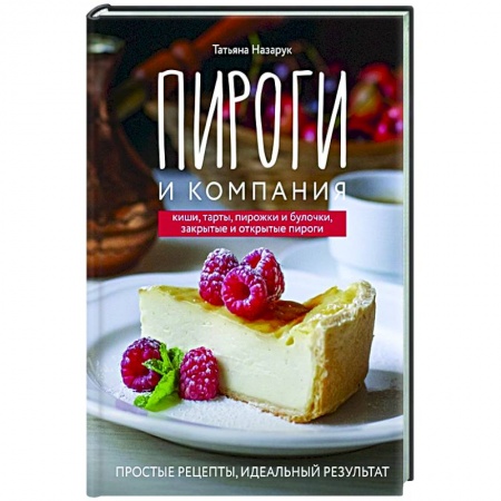 Выпечка, десерты, книга Пироги и компания: киши, тарты, пирожки и булочки, закрытые и открытые пироги. Простые рецепты, идеальный результат! купить по скидке