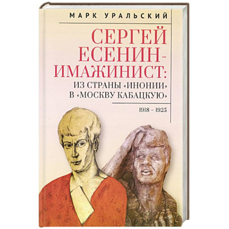 Мемуары, биографии деятелей культуры, искусства, книга Сергей Есенин-имажинист.Из страны Инонии в Москву кабацкую 1918-1925 купить по скидке