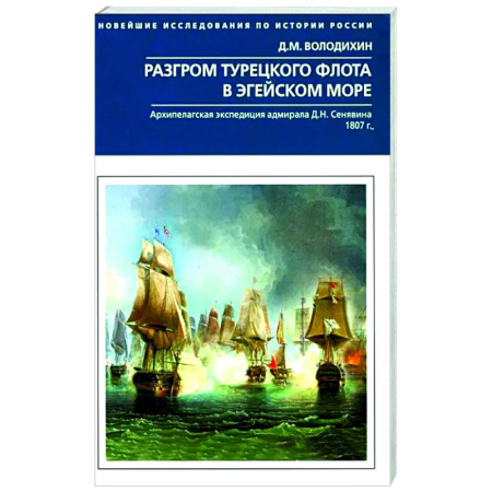 До XIX века, книга Разгром турецкого флота в Эгейском море. Архипелагская экспедиция адмирала Д.Н. Сенявина. 1807 г купить по скидке