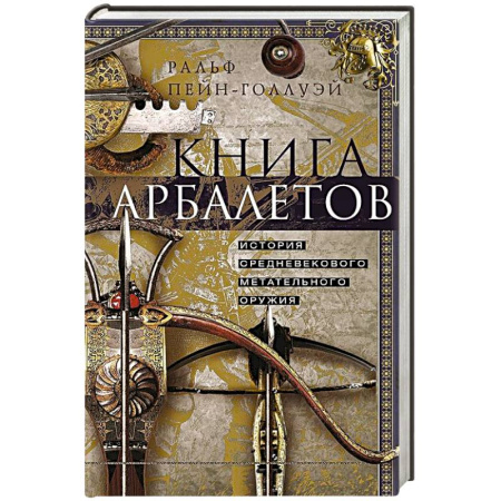 Оружие, книга Книга арбалетов. История средневекового метательного оружия купить по скидке