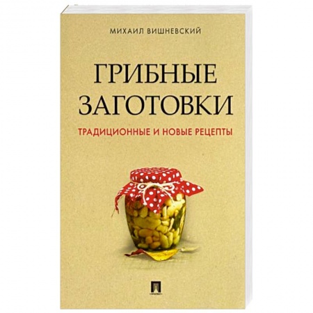 Консервирование, книга Грибные заготовки.Традиционные и новые рецепты купить по скидке