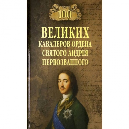 Мемуары, биографии военных деятелей, книга 100 великих  кавалеров ордена Святого Андрея Первозванного купить по скидке