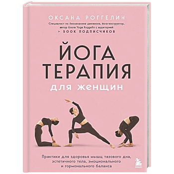 Йогатерапия для женщин. Практики для здоровья мышц тазового дна, эстетичного тела, эмоционального и гормонального баланса