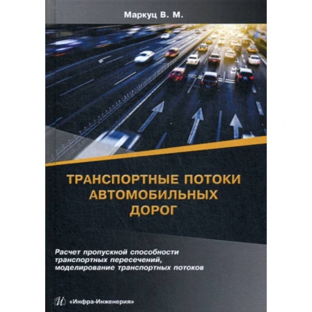 Автотранспорт, книга Транспортные потоки автомобильных дорог. Расчет пропускной способности транспортных пересечений, моделирование транспортных потоков купить по скидке