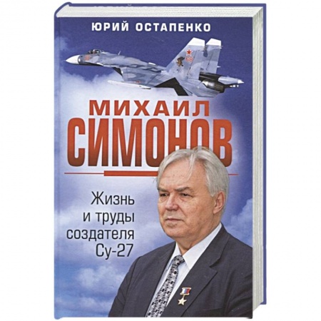 Авиация. Воздухоплавание, книга Михаил Симонов. Жизнь и труды создателя Су-27 купить по скидке