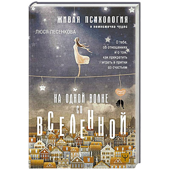 На одной волне со Вселенной. Живая психология и немножечко чудес. О тебе, об отношениях и о том, как прекратить играть в прятки со счастьем