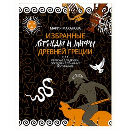 Эпос. Фольклор. Мифы, книга Избранные легенды и мифы Древней Греции. Пересказ для взрослых, детей, бабушек, соседей и случайных купить по скидке