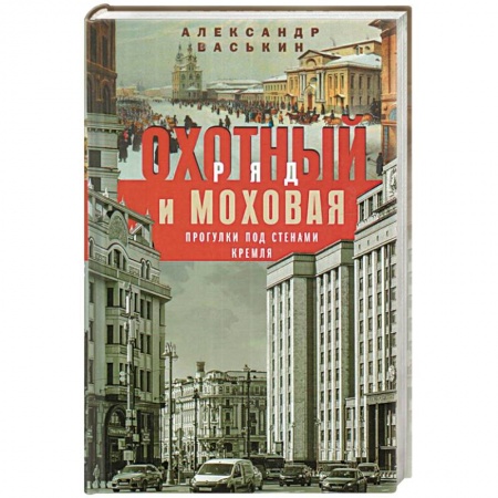История Москвы, книга Охотный Ряд и Моховая. Прогулки под стенами Кремля купить по скидке