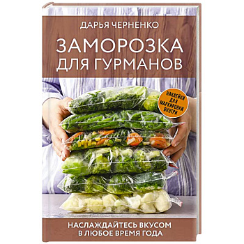 Заморозка для гурманов. Наслаждайтесь вкусом в любое время года