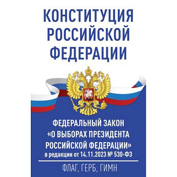 Конституция Российской Федерации и Федеральный закон 'О выборах Президента Российской Федерации' в редакции от 14.11.2023 № 530-ФЗ