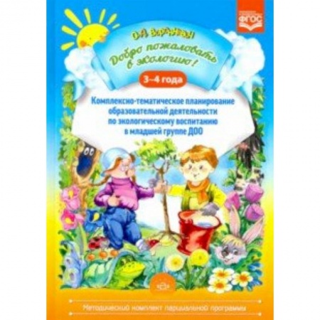 Дошкольное воспитание, книга Добро пожаловать в экологию! 3-4 года. Комплексно-тематическое планирование образовательной деятельности. ФГОС купить по скидке