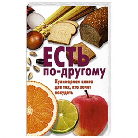 Книги, книга Есть по-другому. Кулинарная книга для тех, кто хочет похудеть купить по скидке