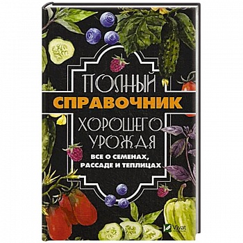 Полный справочник хорошего урожая. Все о семенах, рассаде и теплицах