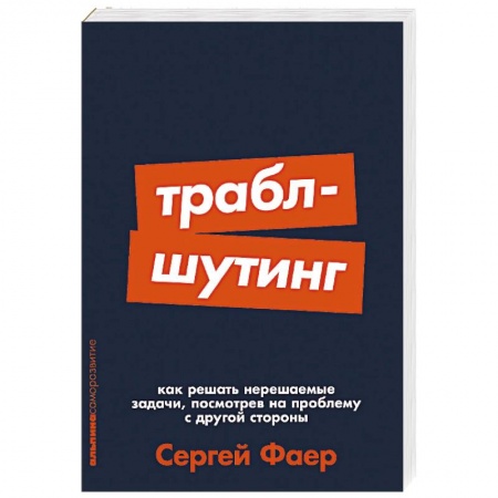 MBA. Бизнес-курс, книга Траблшутинг. Как решать нерешаемые задачи, посмотрев на проблему с другой стороны купить по скидке