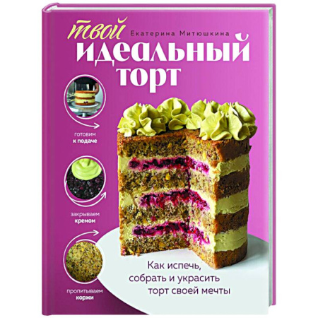 Выпечка, десерты, книга Твой идеальный торт. Как испечь, собрать и украсить торт своей мечты купить по скидке